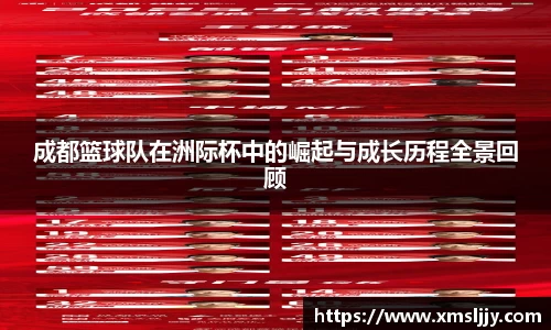 成都篮球队在洲际杯中的崛起与成长历程全景回顾