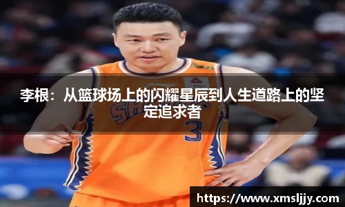李根：从篮球场上的闪耀星辰到人生道路上的坚定追求者